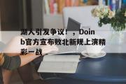 虎扑-关于湖人引发争议！，Doinb官方宣布败北新规上演精彩一战的信息